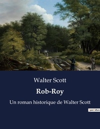 Walter Scott - Rob-Roy - Un roman historique de Walter Scott.