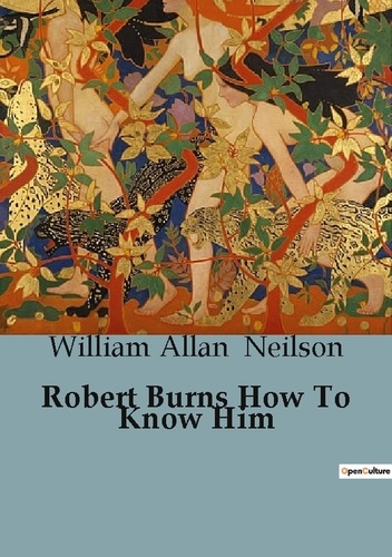 William allan Neilson - Robert Burns How To Know Him.