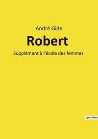 André Gide - Robert - Supplément à l'école des femmes.