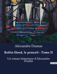 Alexandre Dumas - Robin Hood, le proscrit - Tome II - Un roman historique d'Alexandre Dumas.