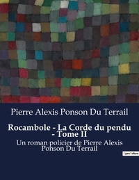 Du terrail pierre alexis Ponson - Rocambole - La Corde du pendu - Tome II - Un roman policier de Pierre Alexis Ponson Du Terrail.