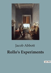 Jacob Abbott - Rollo's Experiments.
