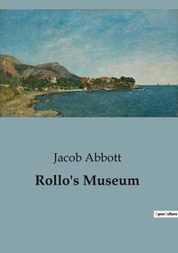 Jacob Abbott - Rollo's Museum.
