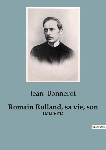 Jean Bonnerot - Biographies et mémoires  : Romain Rolland, sa vie, son oeuvre.