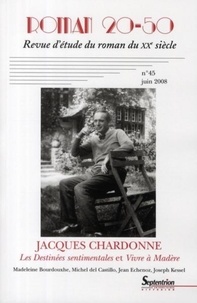 Stéphane Chaudier et Catherine Douzou - Roman 20-50 N° 45 / juin 2008 : Jacques Chardonne - Les Destinées sentimentales et Vivre à Madère.