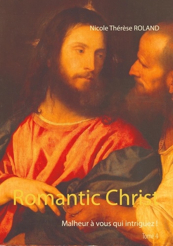 Romantic Christ Tome 4 Malheur à vous qui intriguez