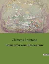 Clemens Brentano - Romanzen vom Rosenkranz.
