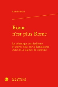 Lionello Sozzi - Rome n'est plus Rome - La polémique anti-italienne et autres essais sur la Renaissance suivis de La dignité de l'homme.