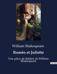 William Shakespeare - Roméo et Juliette - Une pièce de théâtre de William Shakespeare.