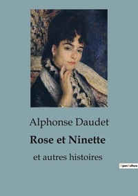 Alphonse Daudet - Rose et Ninette - et autres histoires.