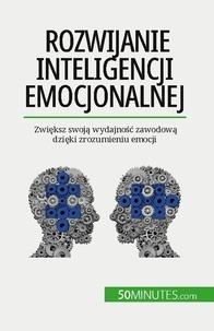 Charlier Maïllys - Rozwijanie inteligencji emocjonalnej - Zwiększ swoją wydajność zawodową dzięki zrozumieniu emocji.