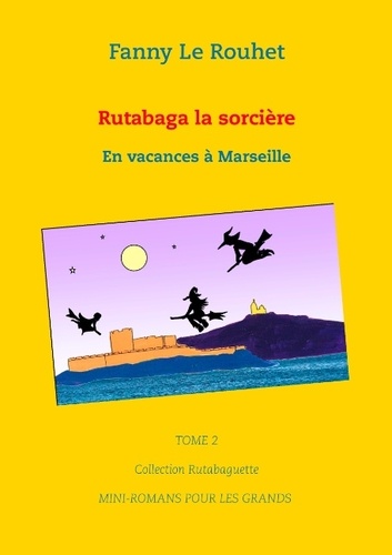 Rutabaga la sorcière Tome 2 En vacances à Marseille