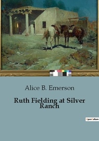 Alice B. Emerson - Ruth Fielding at Silver Ranch.