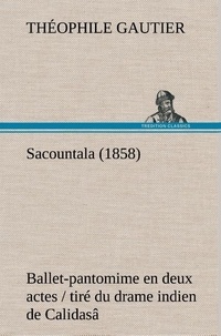 Théophile Gautier - Sacountala (1858) ballet-pantomime en deux actes / tiré du drame indien de Calidasâ.