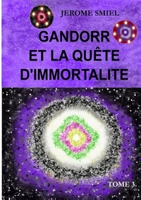 Jérôme Smiel - Saga Gandorr Tome 3 : Gandorr et la quête d'immortalité.