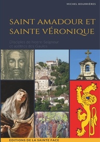 Michel Bourrières - Saint Amadour et sainte Véronique - Disciples de Notre-Seigneur et apôtres des Gaules.