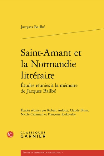 Saint-Amant et la Normandie littéraire. Etudes réunies à la mémoire de Jacques Bailbé