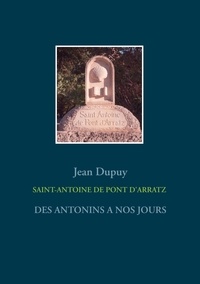 Jean Dupuy - Saint-Antoine de Pont d'Arratz - Des Antonins à nos jours.