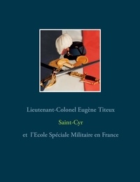 Eugène Titeux - Saint-Cyr et l'Ecole Spéciale Militaire en France - Tome 1.