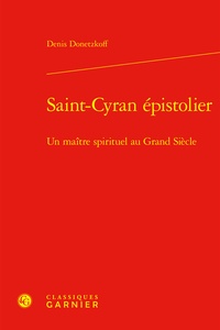 Denis Donetzkoff - Saint-Cyran épistolier - Un maître spirituel au Grand Siècle.