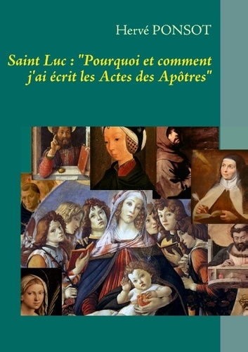 Hervé Ponsot - Saint Luc :  pourquoi et comment j'ai écrit les actes des apôtres.