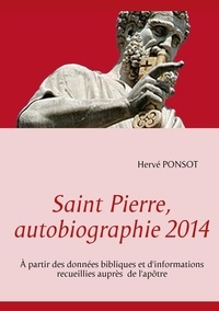 Hervé Ponsot - Saint pierre, autobiographie 2014 - A partir des données bibliques et d'informations recueillies auprès de l'apôtre.