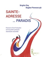 Brigitte Eloy et Bogdan Piwowarczyk - Sainte-adresse... Paradis - Parcours d'une française et d'un prêtre polonais cheminant ensemble.