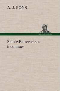 A. j. Pons - Sainte Beuve et ses inconnues.