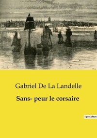 Landelle gabriel de La - Les classiques de la littérature  : Sans­ peur le corsaire.