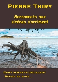 Pierre Thiry - Sansonnets aux sirènes s'arriment - Cent sonnets oscillent, règne sa rime....