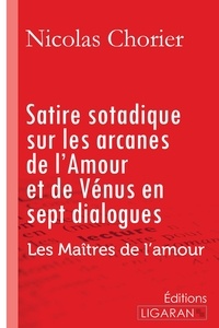 Nicolas Chorier - Satire sotadique sur les arcanes de l'amour et de vénus en sept dialogues - Les Maîtres de l'Amour.