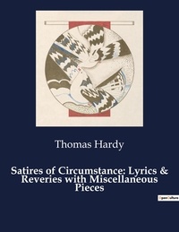Thomas Hardy - American Poetry  : Satires of Circumstance: Lyrics & Reveries with Miscellaneous Pieces.