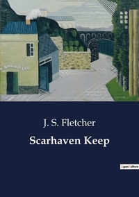 J. S. Fletcher - Scarhaven Keep.