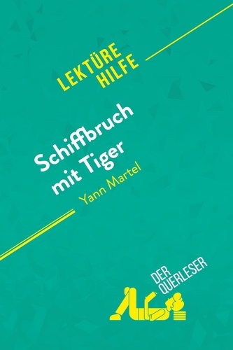 Querleser Der - Lektürehilfe  : Schiffbruch mit Tiger von Yann Martel (Lektürehilfe) - Detaillierte Zusammenfassung, Personenanalyse und Interpretation.