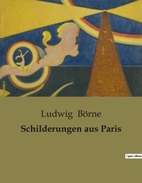 Ludwig Börne - Schilderungen aus Paris.
