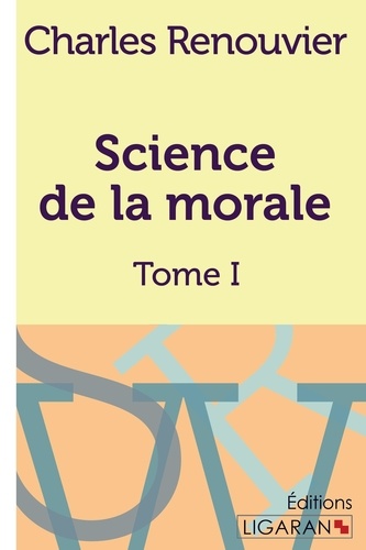 Charles Renouvier - Science de la morale - Tome I.
