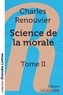 Charles Renouvier - Science de la morale - Tome II.