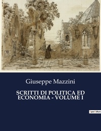 Giuseppe Mazzini - Politique comparée et géopolitique  : Scritti di politica ed economia - volume i - 7725.