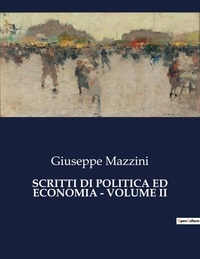 Giuseppe Mazzini - Politique comparée et géopolitique  : Scritti di politica ed economia - volume ii - 3865.