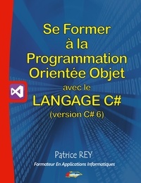 Patrice Rey - Se former à la programmation orientée objet avec le langage C#6 - Avec visual studio community 2015.