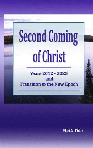 Matti Ylen - Second coming of christ, years 2012-2025, and transition to the new epoch.