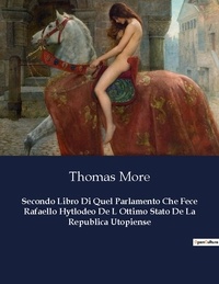Thomas More - Secondo Libro Di Quel Parlamento Che Fece Rafaello Hytlodeo De L Ottimo Stato De La Republica Utopiense.