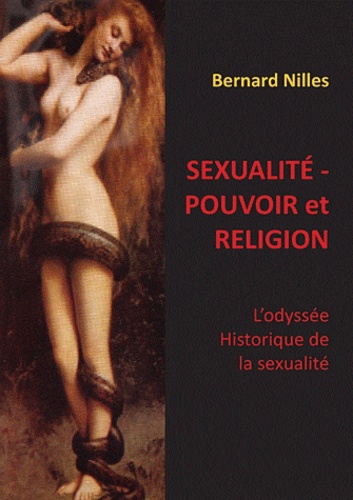 Bernard Nilles - Sexualité-pouvoir et religions - L'odyssée historique de la sexualité.