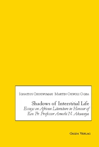 Shadows of Interstitial Life: Essays on African Literature in Honour of Rev. Fr. Professor Amechi N. Akwanya