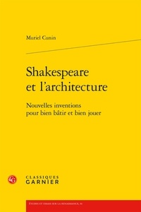 Muriel Cunin - Shakespeare et l'architecture - Nouvelles inventions pour bien bâtir et bien jouer.