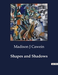 Madison j Cawein - American Poetry  : Shapes and Shadows.
