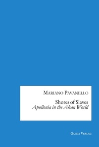 Mariano Pavanello - Shores of Slaves: Apollonia in the Akan World.