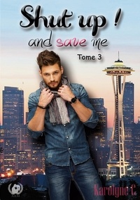 Karolyne C. - Shut up ! and save me Tome 3 : .