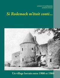 Annette Börgers - Si Rodemack m'était conté... - Un village lorrain entre 1900 et 1960.