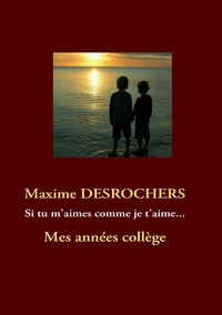 Maxime Desrochers - Si tu m'aimes comme je t'aime... - Mes années collège.